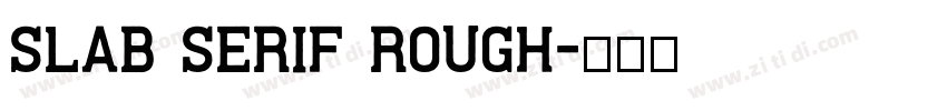 Slab Serif Rough字体转换 Slab Serif Rough字体转换